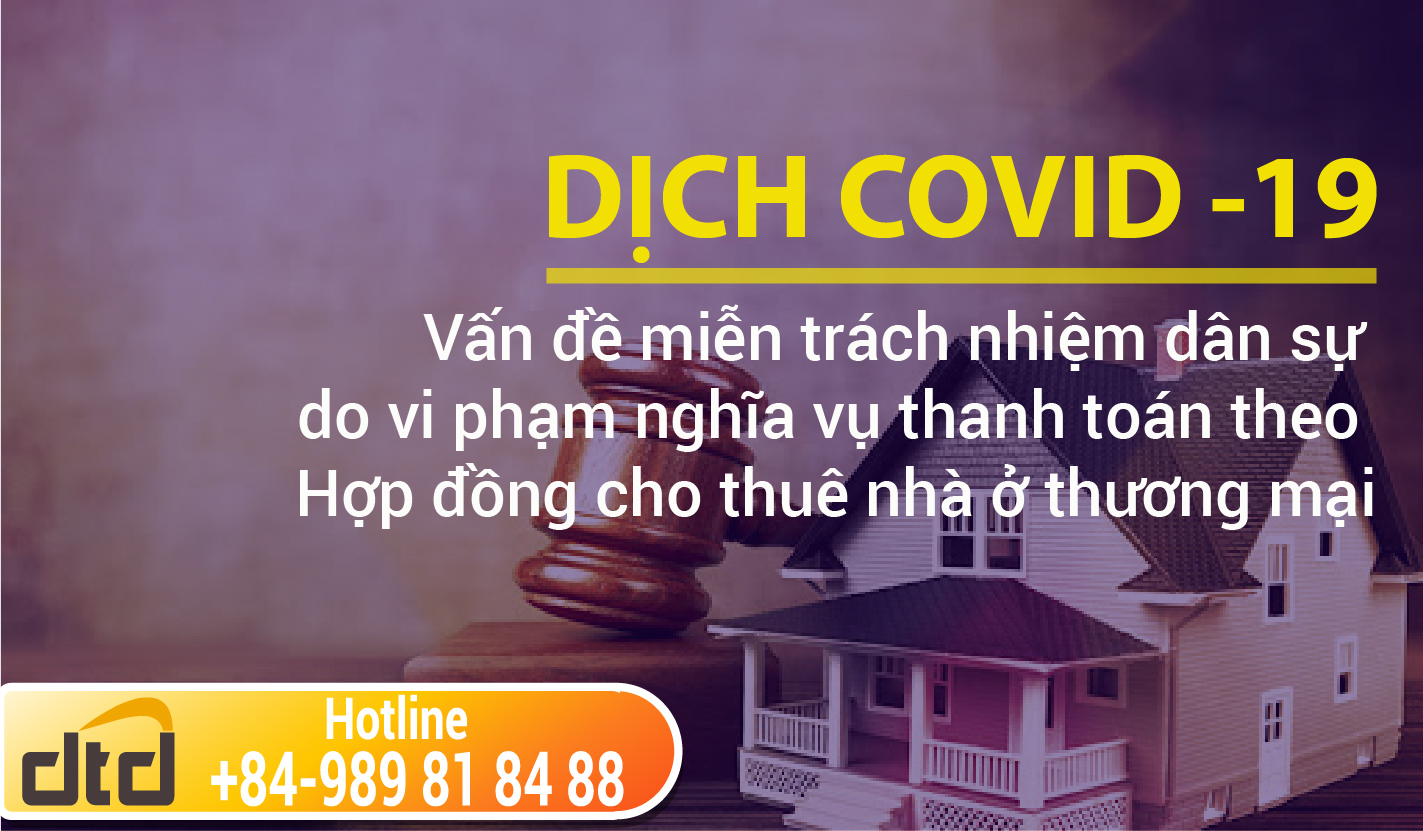 Covid-19 và vấn đề miễn trách nhiệm dân sự do vi phạm nghĩa vụ thanh toán theo Hợp đồng cho thuê nhà ở thương mại