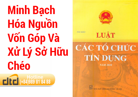 Một số điểm mới của Luật Sửa đổi, bổ sung một số điều của Luật Các tổ chức tín dụng 2010 về minh bạch hóa nguồn vốn góp và xử lý sở hữu chéo