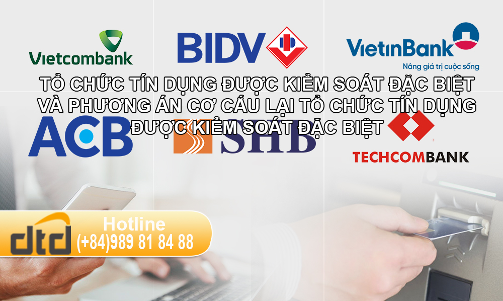 Nội dung mới về tổ chức tín dụng được kiểm soát đặc biệt và phương án cơ cấu lại tổ chức tín dụng được kiểm soát đặc biệt