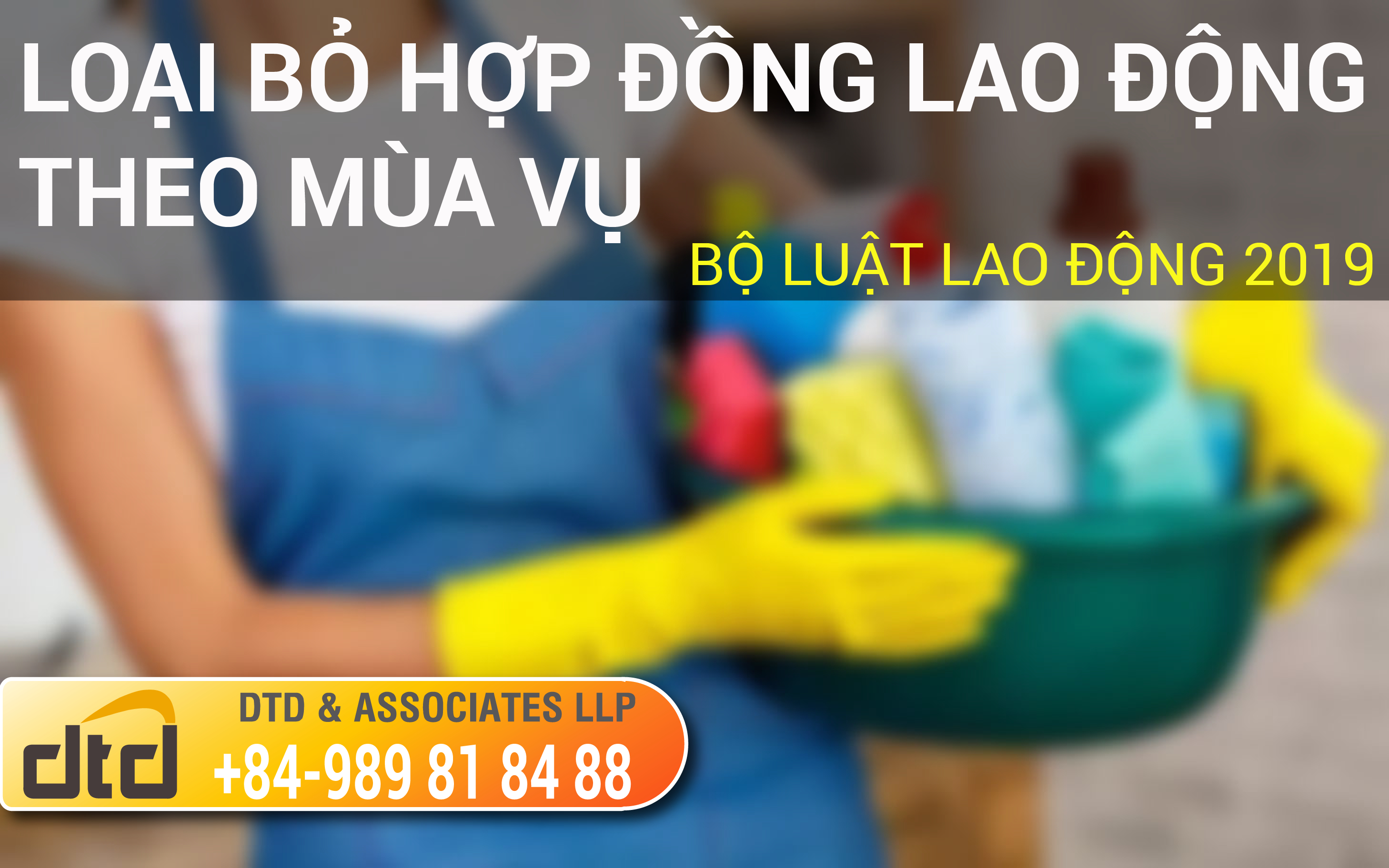 MỘT SỐ VẤN ĐỀ XOAY QUANH VIỆC LOẠI BỎ HỢP ĐỒNG LAO ĐỘNG  THEO MÙA VỤ TRONG BỘ LUẬT LAO ĐỘNG 2019